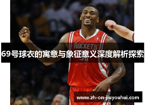 69号球衣的寓意与象征意义深度解析探索