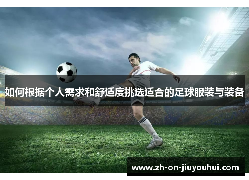 如何根据个人需求和舒适度挑选适合的足球服装与装备