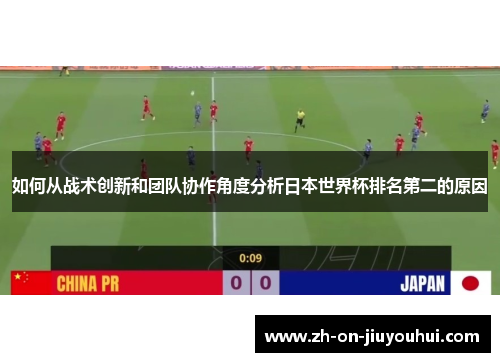 如何从战术创新和团队协作角度分析日本世界杯排名第二的原因