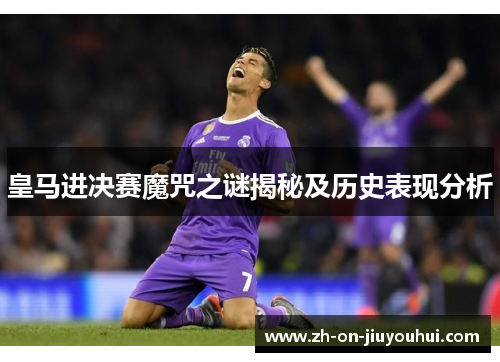 皇马进决赛魔咒之谜揭秘及历史表现分析