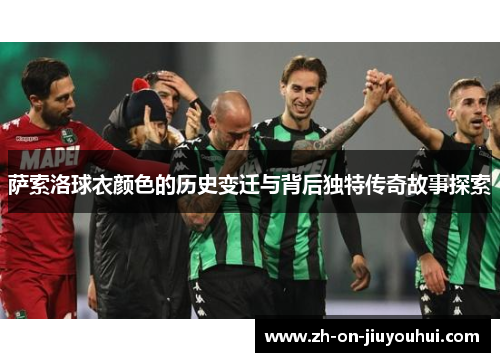 萨索洛球衣颜色的历史变迁与背后独特传奇故事探索 萨索洛球衣颜色的历史变迁与背后独特传奇故事探索