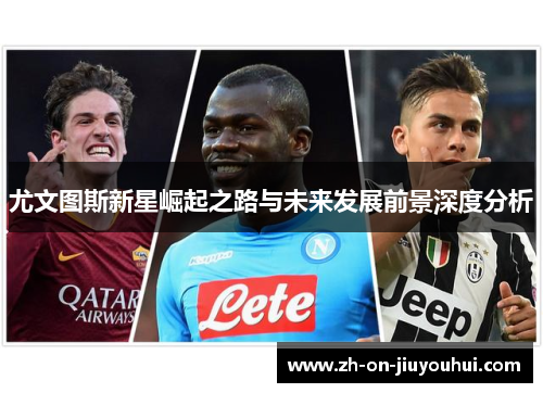 尤文图斯新星崛起之路与未来发展前景深度分析