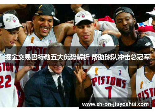 掘金交易巴特勒五大优势解析 帮助球队冲击总冠军 掘金交易巴特勒五大优势解析 帮助球队冲击总冠军