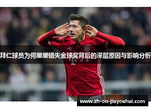 拜仁球员为何屡屡错失金球奖背后的深层原因与影响分析