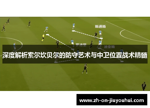 深度解析索尔坎贝尔的防守艺术与中卫位置战术精髓