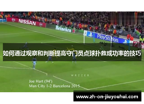 如何通过观察和判断提高守门员点球扑救成功率的技巧 如何通过观察和判断提高守门员点球扑救成功率的技巧