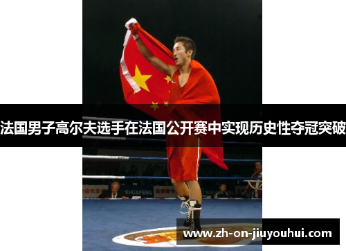法国男子高尔夫选手在法国公开赛中实现历史性夺冠突破