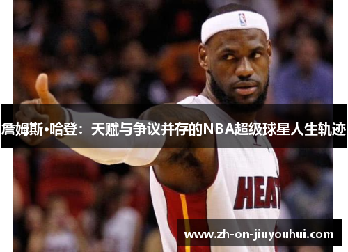 詹姆斯·哈登:天赋与争议并存的NBA超级球星人生轨迹 詹姆斯·哈登:天赋与争议并存的NBA超级球星人生轨迹